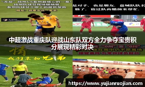 中超激战重庆队迎战山东队双方全力争夺宝贵积分展现精彩对决