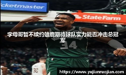 字母哥暂不续约雄鹿期待球队实力能否冲击总冠军