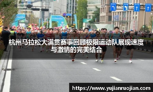 杭州马拉松大满贯赛事回顾极限运动队展现速度与激情的完美结合