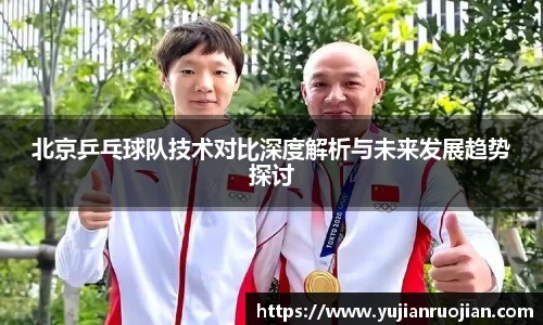 北京乒乓球队技术对比深度解析与未来发展趋势探讨