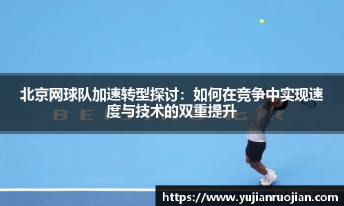 北京网球队加速转型探讨：如何在竞争中实现速度与技术的双重提升